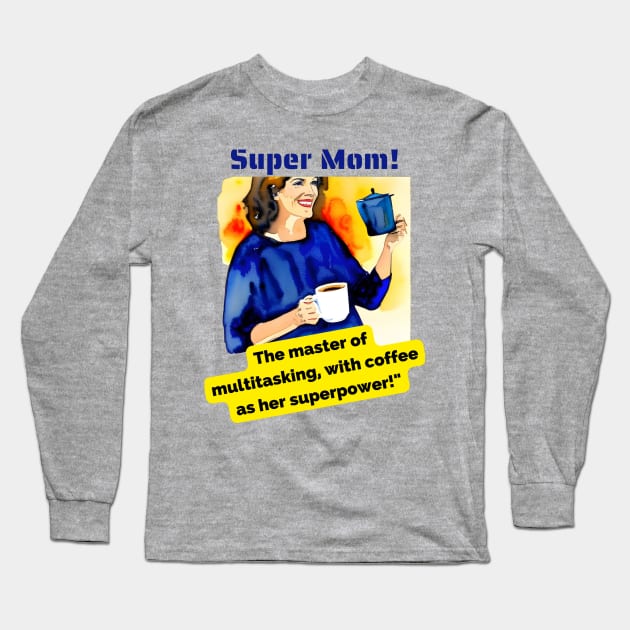 Super Mom: The Master of Multitasking, with Coffee as her Superpower Long Sleeve T-Shirt by HappyWords